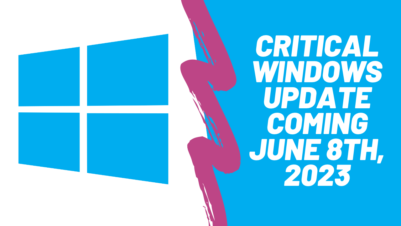 Critical Windows Update Coming June 8th, 2023