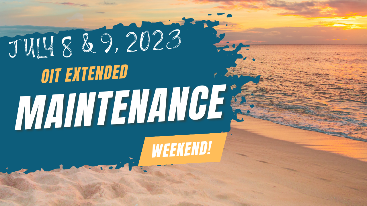 OIT Extended Maintenance Weekend July 8th and 9th 2023