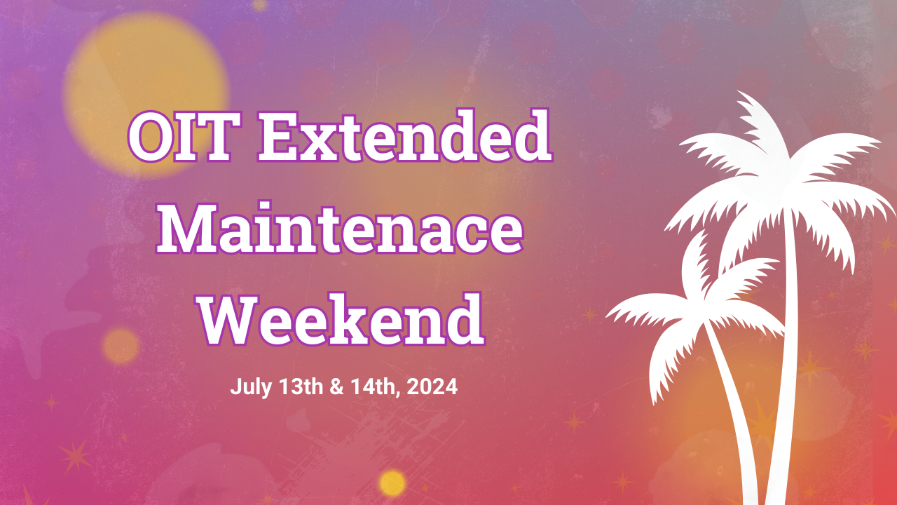 OIT Extended Maintenace Weekend July 2024