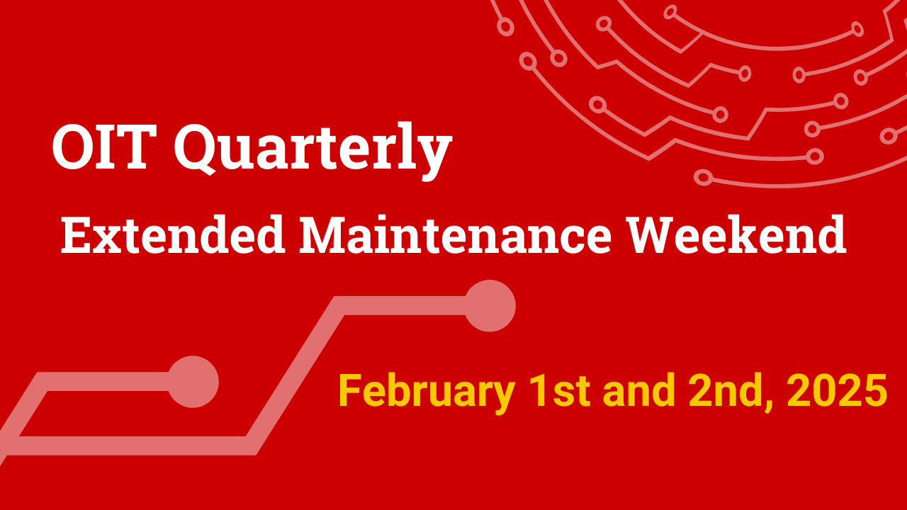 OIT Quarterly Maintenance Weekend February 2025, February 1st and 2nd.